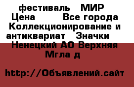 1.1) фестиваль : МИР › Цена ­ 49 - Все города Коллекционирование и антиквариат » Значки   . Ненецкий АО,Верхняя Мгла д.